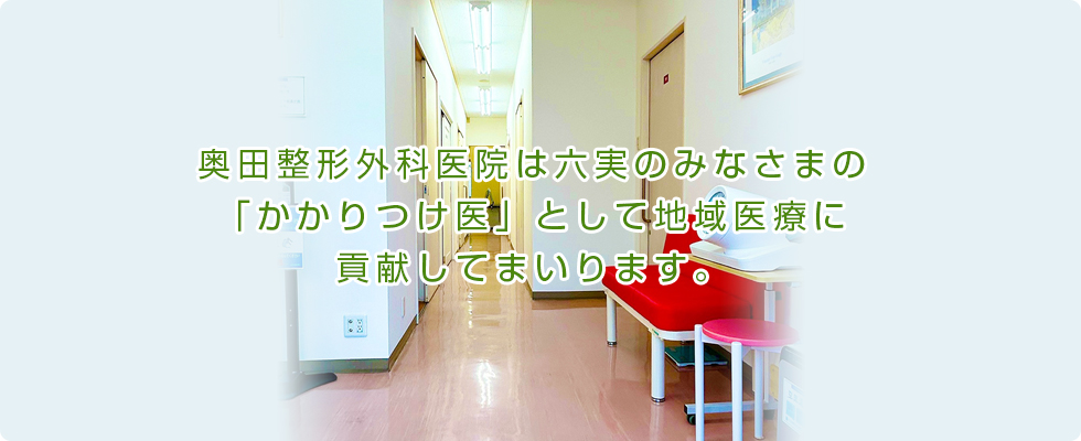 奥田整形外科医院は六実のみなさまの「かかりつけ医」として地域医療に貢献してまいります。